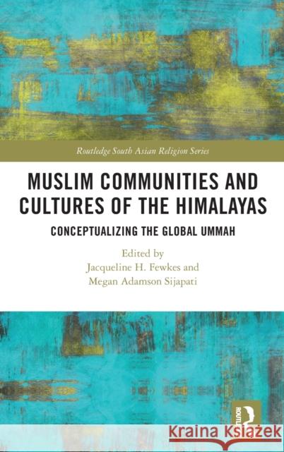 Muslim Communities and Cultures of the Himalayas: Conceptualizing the Global Ummah Fewkes, Jacqueline H. 9780367210380 Routledge