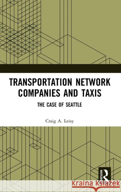 Transportation Network Companies and Taxis: The Case of Seattle Craig A. Leisy 9780367210465 Routledge