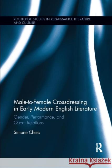 Male-to-Female Crossdressing in Early Modern English Literature: Gender, Performance, and Queer Relations Chess, Simone 9780367210472 Taylor and Francis