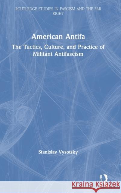 American Antifa: The Tactics, Culture, and Practice of Militant Antifascism Stanislav Vysotsky 9780367210571 Routledge