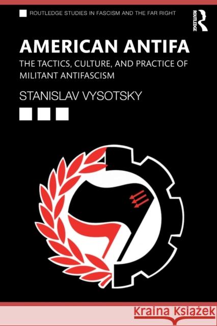 American Antifa: The Tactics, Culture, and Practice of Militant Antifascism Stanislav Vysotsky 9780367210601 Taylor & Francis Ltd