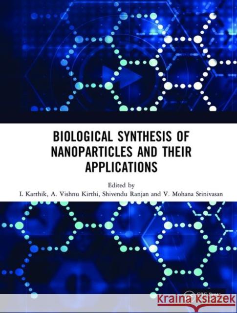 Biological Synthesis of Nanoparticles and Their Applications L. Karthik A. Vishnu Kirthi Shivendu Ranjan 9780367210694 CRC Press