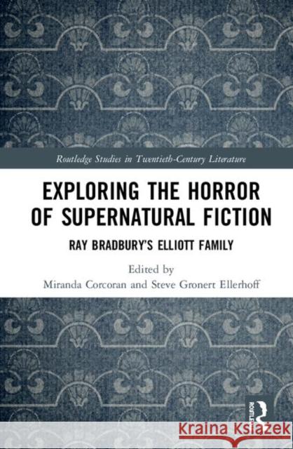 Exploring the Horror of Supernatural Fiction: Ray Bradbury's Elliott Family Miranda Corcoran Steve Gronert Ellerhoff 9780367210946 Routledge