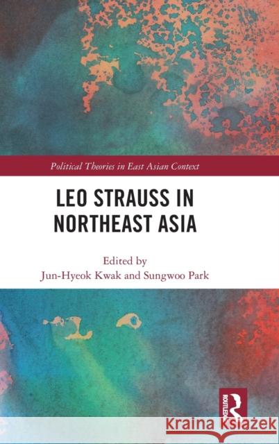 Leo Strauss in Northeast Asia Jun-Hyeok Kwak Sungwoo Park 9780367210977