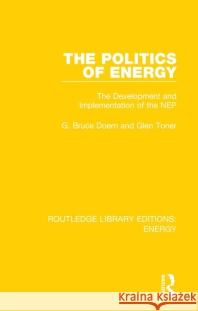 The Politics of Energy: The Development and Implementation of the Nep Bruce Doern Glen Toner 9780367211127