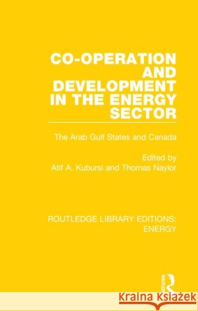 Co-Operation and Development in the Energy Sector: The Arab Gulf States and Canada Atif A. Kubursi Thomas Naylor 9780367211134 Routledge