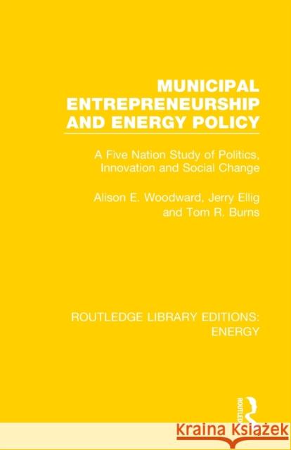 Municipal Entrepreneurship and Energy Policy: A Five Nation Study of Politics, Innovation and Social Change Alison E. Woodward Jerry Ellig Tom R. Burns 9780367211394 Routledge