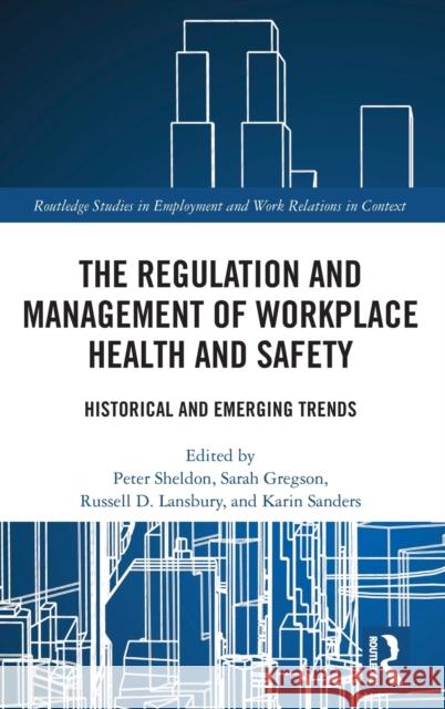 The Regulation and Management of Workplace Health and Safety: Historical and Emerging Trends Peter Sheldon Sarah Gregson Russell D. Lansbury 9780367211448 Routledge