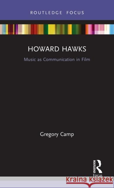 Howard Hawks: Music as Communication in Film Gregory Camp 9780367211608 Routledge