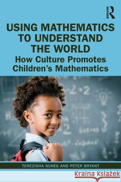 Using Mathematics to Understand the World: How Culture Promotes Children's Mathematics Terezinha Nunes Peter Bryant 9780367211707 Taylor & Francis Ltd