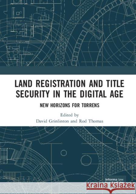 Land Registration and Title Security in the Digital Age: New Horizons for Torrens Professor David Grinlinton Associate Professor Rod Thomas 9780367211776 Informa Law from Routledge