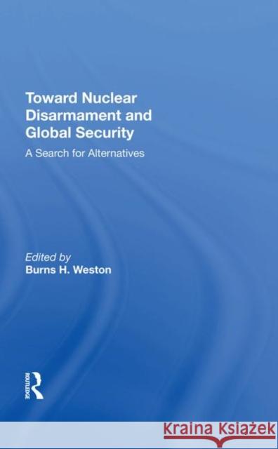 Toward Nuclear Disarmament and Global Security: A Search for Alternatives Weston, Burns H. 9780367211851