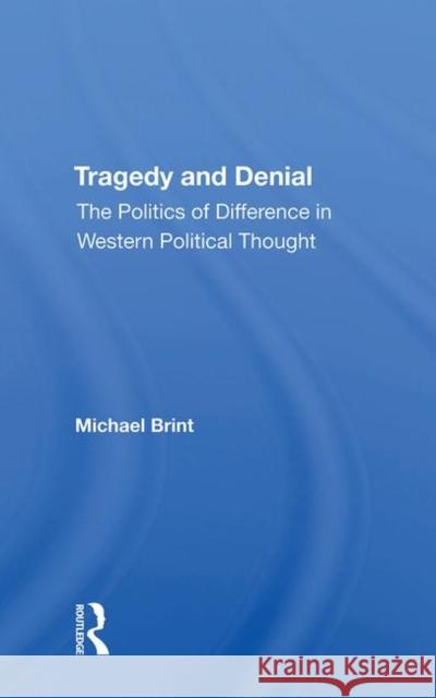 Tragedy and Denial: The Politics of Difference in Western Political Thought Brint, Michael E. 9780367211936 Taylor and Francis