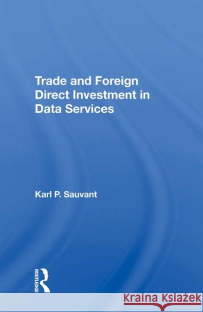 Trade and Foreign Direct Investment in Data Services Sauvant, Karl P. 9780367211998