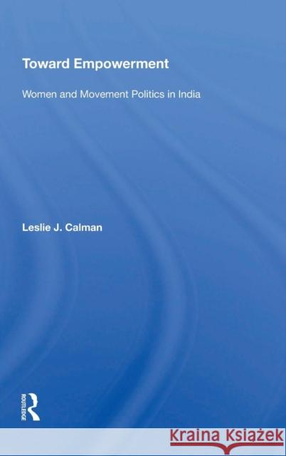 Toward Empowerment: Women And Movement Politics In India Calman, Leslie J. 9780367212025 Taylor and Francis