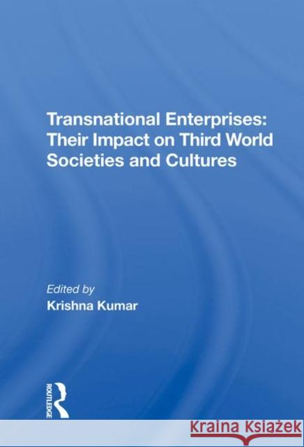 Transnational Enterprises: Their Impact on Third World Societies and Cultures Kumar, Krishna 9780367212094 Taylor and Francis