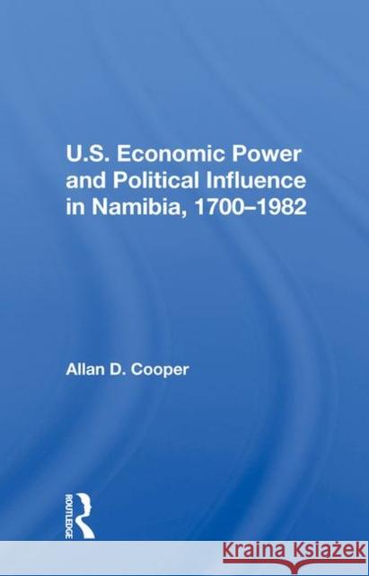 U.S. Economic Power and Political Influence in Namibia, 1700-1982 Cooper, Allan D. 9780367212155