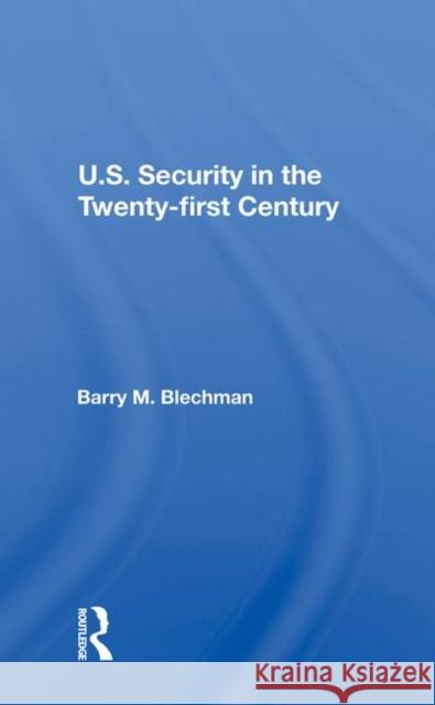 U.S. Security in the Twenty-First Century Blechman, Barry M. 9780367212360 Taylor and Francis