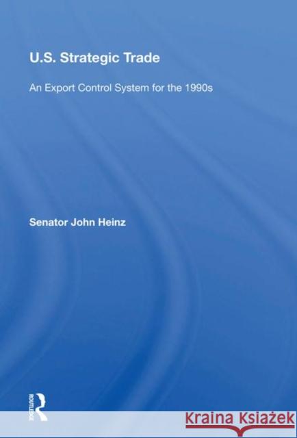 U.S. Strategic Trade: An Export Control System for the 1990s Heinz, John 9780367212377 Taylor and Francis