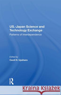 U.S.-Japan Science and Technology Exchange: Patterns of Interdependence Cecil H. Uyehara 9780367212414