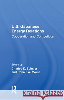 U.S.-Japanese Energy Relations: Cooperation and Competition Charles K. Ebinger Ronald A. Morse 9780367212421