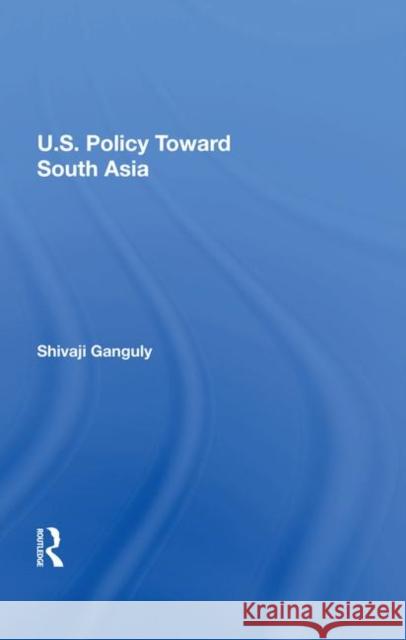 U.S. Policy Toward South Asia Ganguly, Shivaji 9780367212452