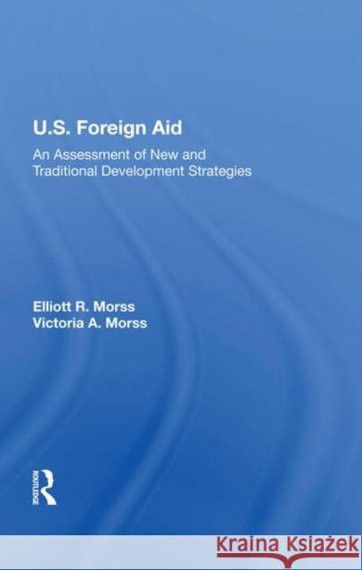 U.S. Foreign Aid: An Assessment of New and Traditional Development Strategies Morss, Elliott R. 9780367212469