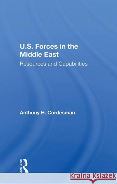U.S. Forces in the Middle East: Resources and Capabilities Cordesman, Anthony H. 9780367212483 Taylor and Francis