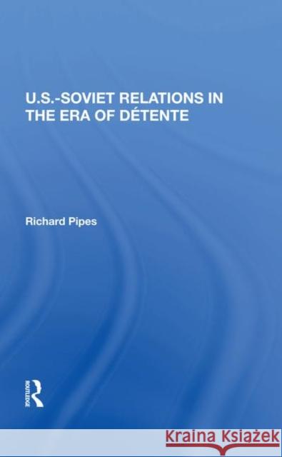 U.S.-Soviet Relations in the Era of Detente Pipes, Richard E. 9780367212643