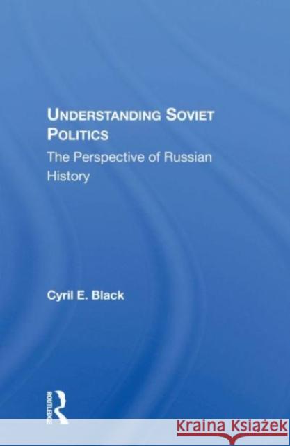 Understanding Soviet Politics: The Perspective of Russian History Black, Cyril E. 9780367212704