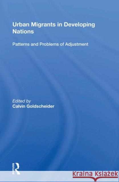 Urban Migrants in Developing Nations: Patterns and Problems of Adjustment Goldscheider, Calvin 9780367212742 Taylor and Francis