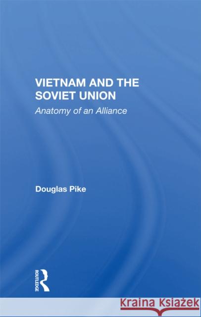 Vietnam and the Soviet Union: Anatomy of an Alliance Douglas Pike 9780367212889 Routledge