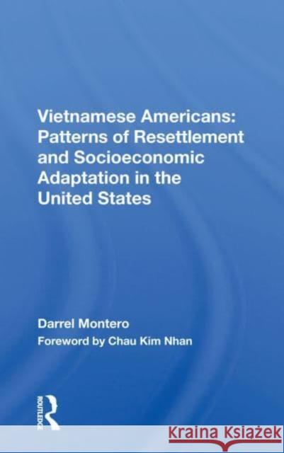 Vietnamese Americans: Patterns of Resettlement and Socioeconomic Adaptation in the United States Darrel Montero   9780367212896