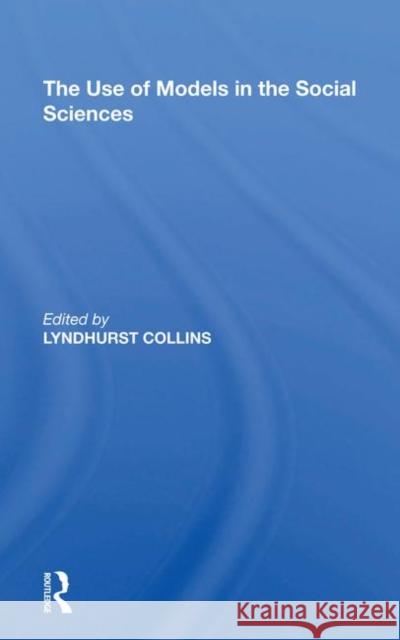 Use of Models Soc Science Collins, Lyndhurst 9780367212971 Taylor and Francis