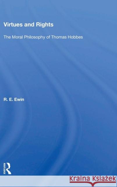 Virtues and Rights: The Moral Philosophy of Thomas Hobbes Ewin, R. E. 9780367213053 Taylor and Francis