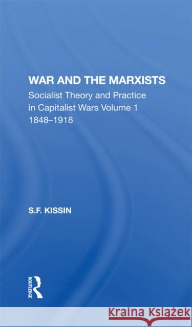 War and the Marxists: Socialist Theory and Practice in Capitalist Wars Volume 1 1848-1918 Kissin, S. F. 9780367213091 Routledge