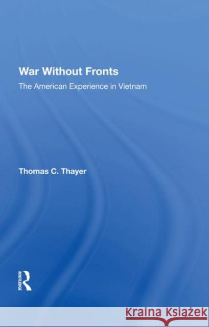 War Without Fronts: The American Experience in Vietnam Thayer, Thomas C. 9780367213107 Taylor and Francis