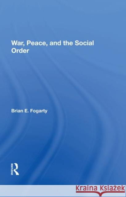 War, Peace, and the Social Order Fogarty, Brian E. 9780367213121