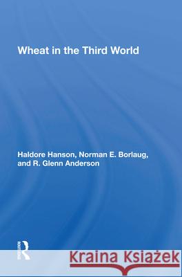 Wheat in the Third World Haldore Hanson Norman E. Borlaug R. Glenn Anderson 9780367213428 Routledge