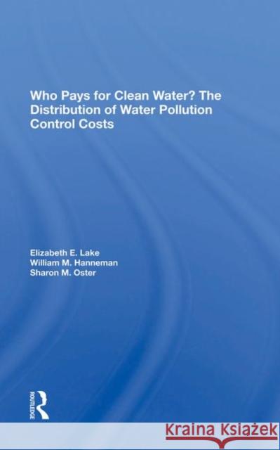 Who Pays for Clean Water?: The Distribution of Water Pollution Control Costs Lake, Elizabeth E. 9780367213442 Routledge