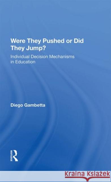 Were They Pushed or Did They Jump?: Individual Decision Mechanisms in Education Gambetta, Diego 9780367213497