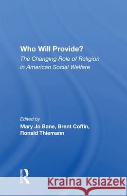 Who Will Provide?: The Changing Role of Religion in American Social Welfare Bane, Mary Jo 9780367213688