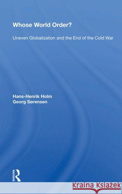 Whose World Order?: Uneven Globalization and the End of the Cold War Holm, Hans-Henrik 9780367213770