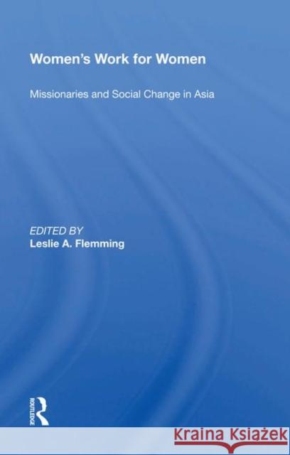 Women's Work for Women: Missionaries and Social Change in Asia Flemming, Leslie A. 9780367213824 Taylor and Francis