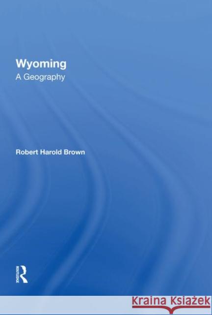 Wyoming: A Geography Brown, Robert H. 9780367214029 Taylor and Francis