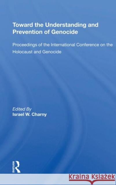 Toward the Understanding and Prevention of Genocide: Proceedings of the International Conference on the Holocaust and Genocide Charny, Israel W. 9780367214173