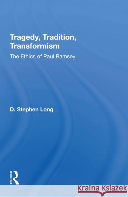 Tragedy, Tradition, Transformism: The Ethics of Paul Ramsey D. Stephen Long 9780367214630