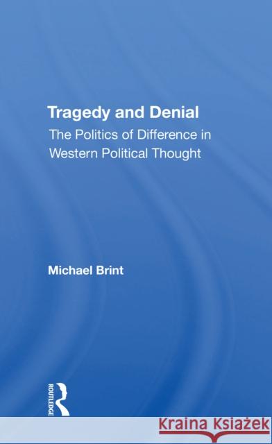 Tragedy and Denial: The Politics of Difference in Western Political Thought Michael E. Brint 9780367214746 Routledge