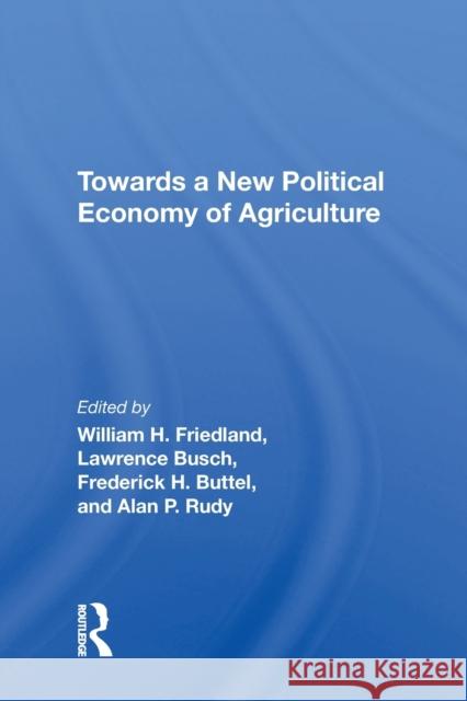 Towards a New Political Economy of Agriculture William H Friedland 9780367214814