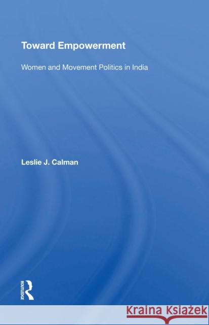 Toward Empowerment: Women and Movement Politics in India Leslie J. Calman 9780367214838 Routledge